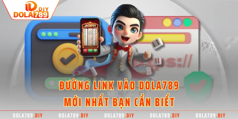 Đường link vào DOLA789 mới nhất bạn cần biết