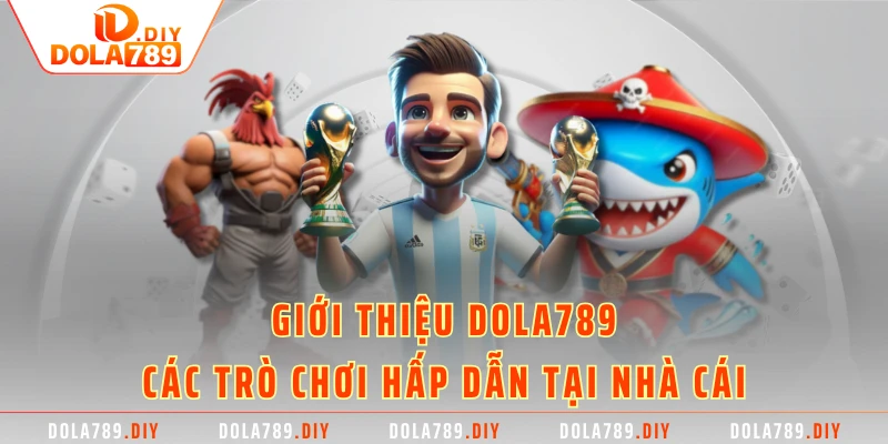 Giới thiệu Dola789 - Các trò chơi hấp dẫn tại nhà cái