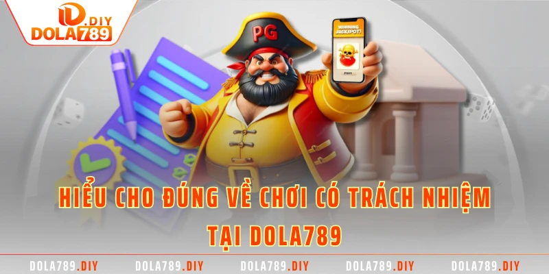 Hiểu cho đúng về chơi có trách nhiệm tại Dola789