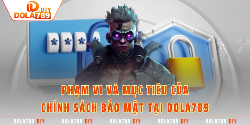 Phạm vi và mục tiêu của chính sách bảo mật tại Dola789