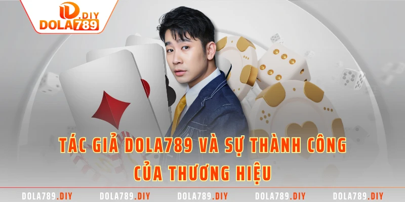 Tác giả Dola789 và sự thành công của thương hiệu