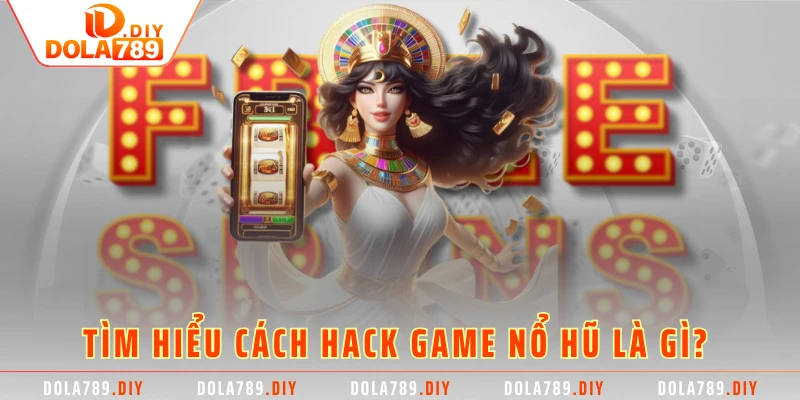 Tìm hiểu cách hack game nổ hũ là gì?